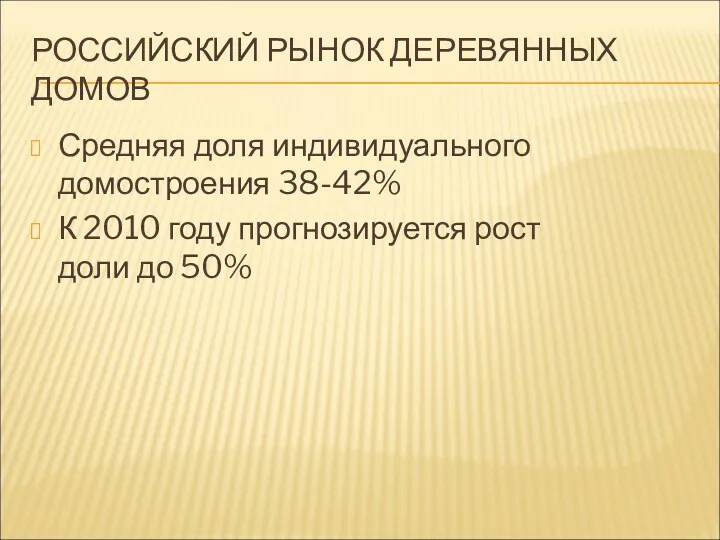 РОССИЙСКИЙ РЫНОК ДЕРЕВЯННЫХ ДОМОВ Средняя доля индивидуального домостроения 38-42% К