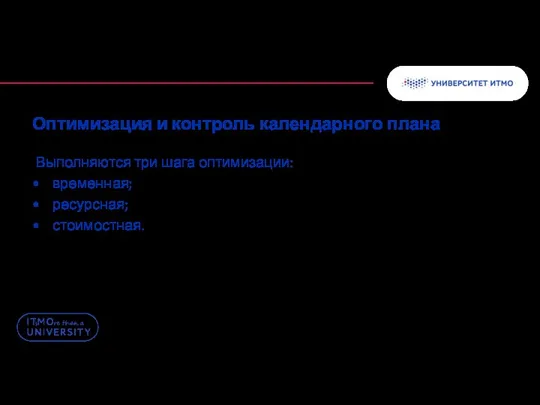 Оптимизация и контроль календарного плана Выполняются три шага оптимизации: временная; ресурсная; стоимостная.