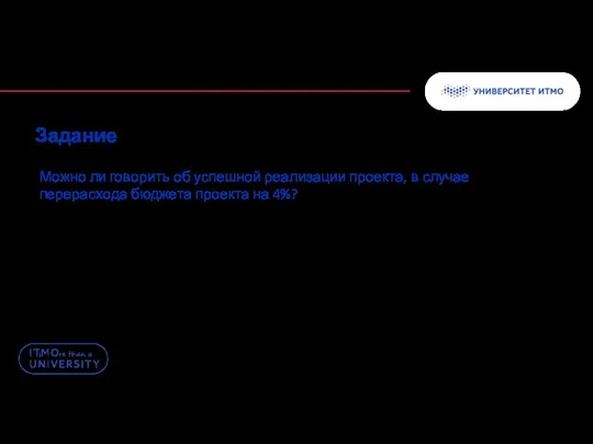 Задание Можно ли говорить об успешной реализации проекта, в случае перерасхода бюджета проекта на 4%?