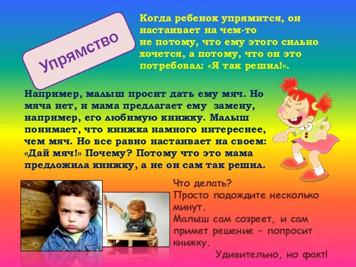 Упрямство Когда ребенок упрямится, он настаивает на чем-то не потому,