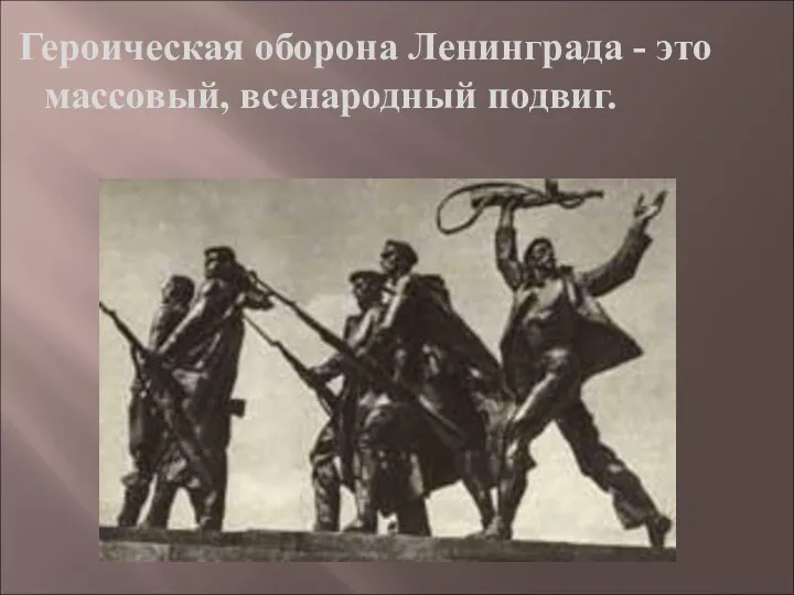 Героическая оборона Ленинграда - это массовый, всенародный подвиг.