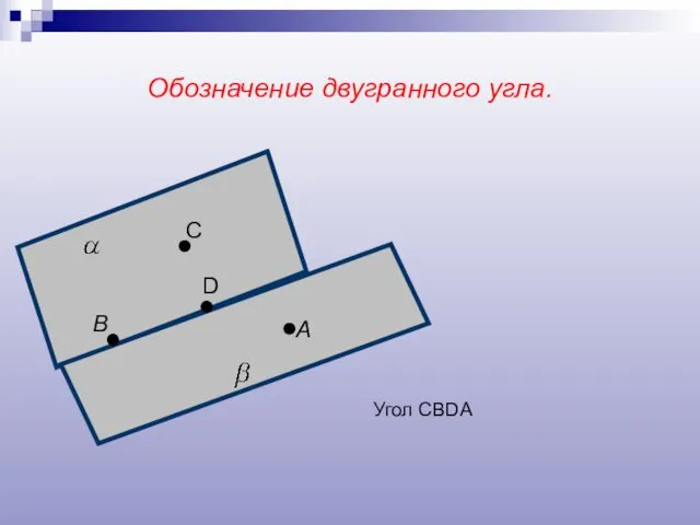 Обозначение двугранного угла. А В С D Угол CBDA