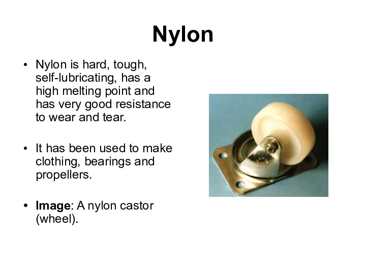 Nylon Nylon is hard, tough, self-lubricating, has a high melting