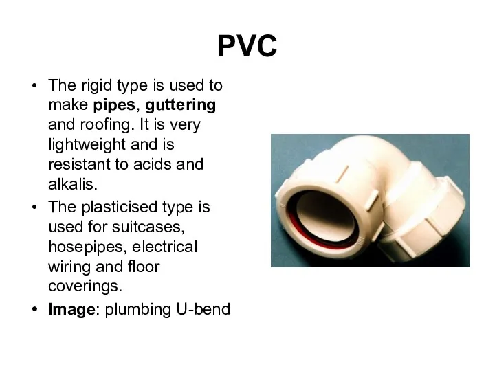 PVC The rigid type is used to make pipes, guttering