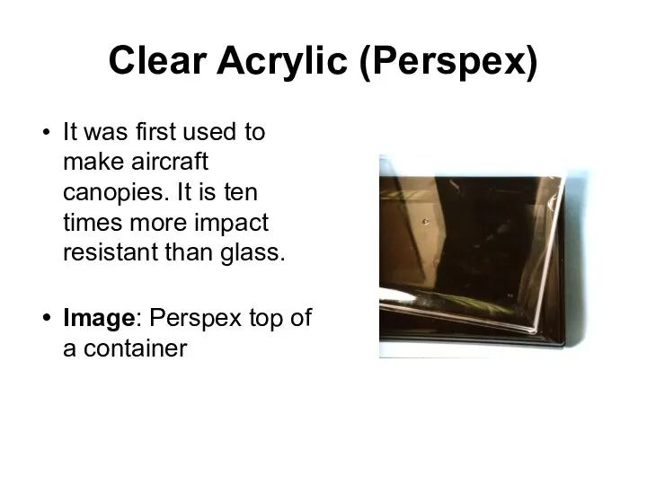 Clear Acrylic (Perspex) It was first used to make aircraft