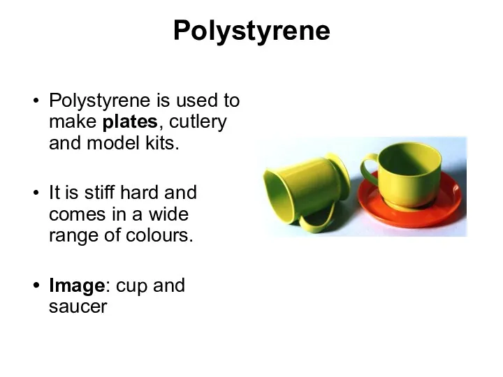 Polystyrene Polystyrene is used to make plates, cutlery and model