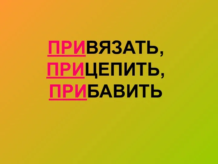 ПРИВЯЗАТЬ, ПРИЦЕПИТЬ, ПРИБАВИТЬ