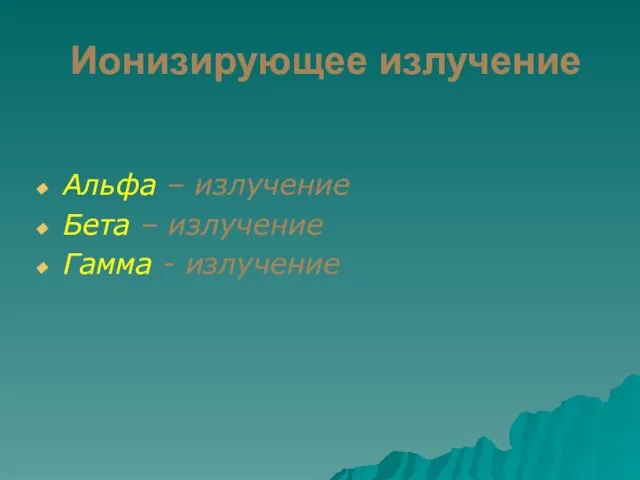 Ионизирующее излучение Альфа – излучение Бета – излучение Гамма - излучение