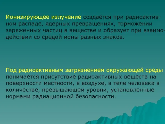 Ионизирующее излучение создаётся при радиоактив- ном распаде, ядерных превращениях, торможении