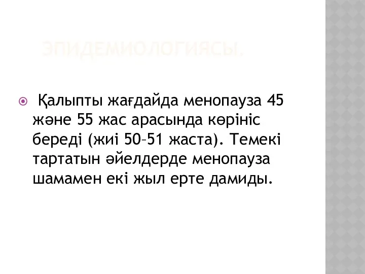 ЭПИДЕМИОЛОГИЯСЫ. Қалыпты жағдайда менопауза 45 және 55 жас арасында көрініс