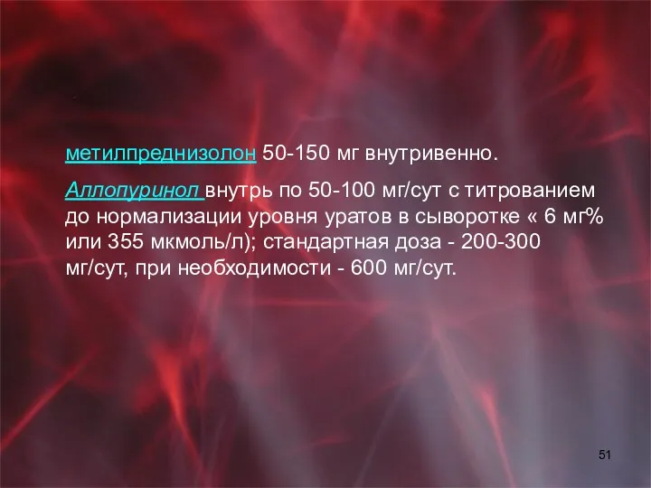 метилпреднизолон 50-150 мг внутривенно. Аллопуринол внутрь по 50-100 мг/сут с