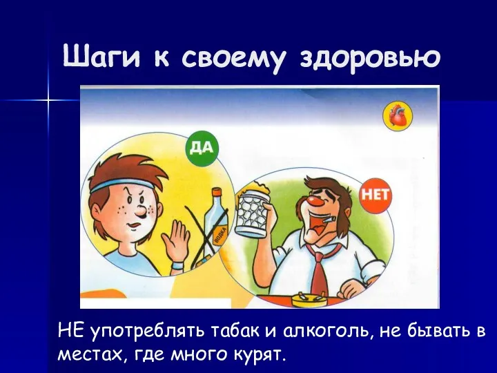 Шаги к своему здоровью НЕ употреблять табак и алкоголь, не бывать в местах, где много курят.