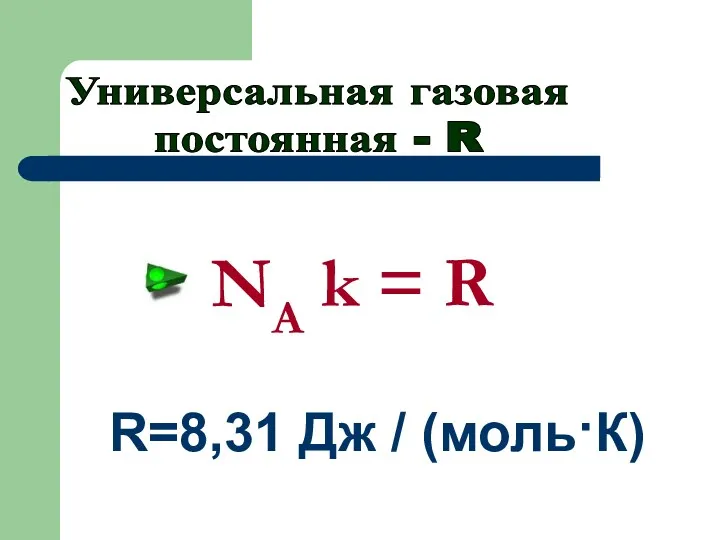 R=8,31 Дж / (моль·К) NA k = R Универсальная газовая постоянная - R