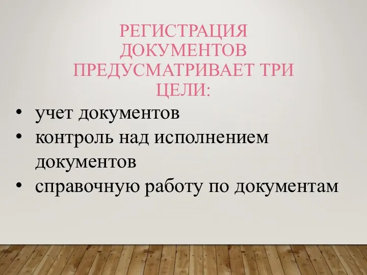 РЕГИСТРАЦИЯ ДОКУМЕНТОВ ПРЕДУСМАТРИВАЕТ ТРИ ЦЕЛИ: учет документов контроль над исполнением документов справочную работу по документам