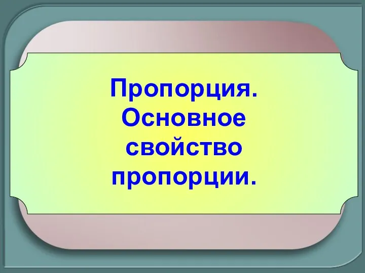 Пропорция. Основное свойство пропорции.