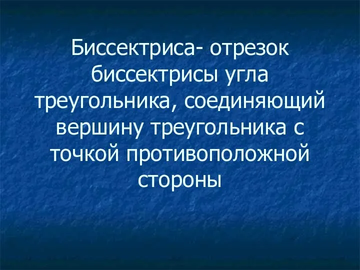 Биссектриса- отрезок биссектрисы угла треугольника, соединяющий вершину треугольника с точкой противоположной стороны