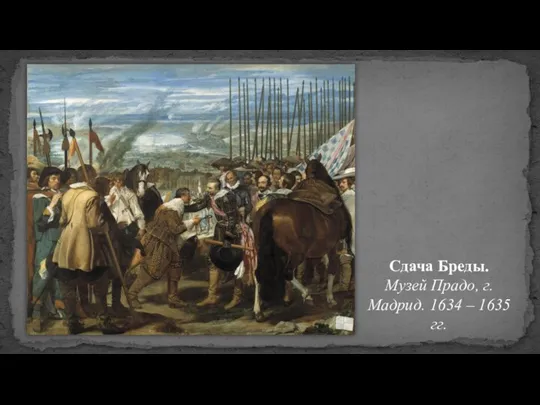 Сдача Бреды. Музей Прадо, г. Мадрид. 1634 – 1635 гг.