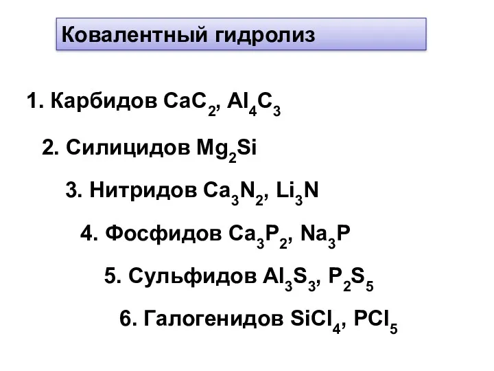 Ковалентный гидролиз 1. Карбидов CaC2, Al4C3 2. Силицидов Mg2Si 3. Нитридов Ca3N2, Li3N