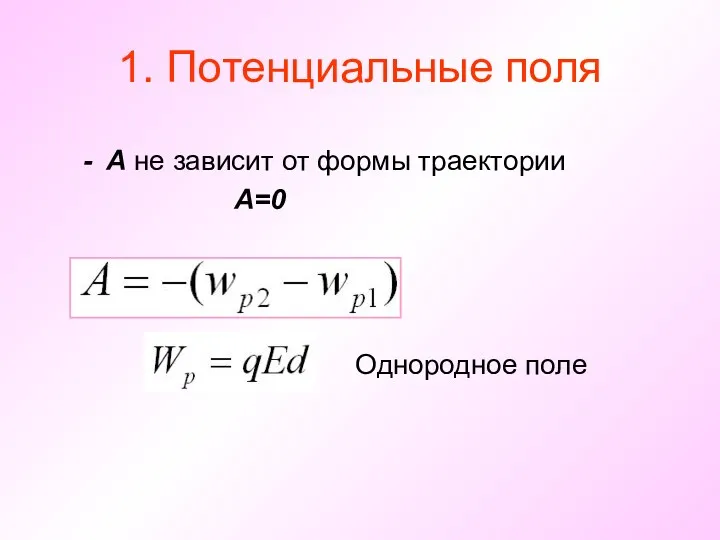 1. Потенциальные поля А не зависит от формы траектории А=0 Однородное поле