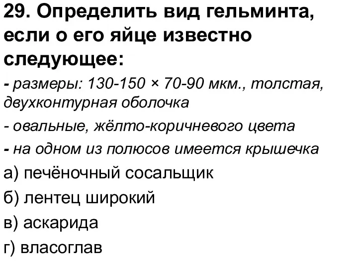 29. Определить вид гельминта, если о его яйце известно следующее: