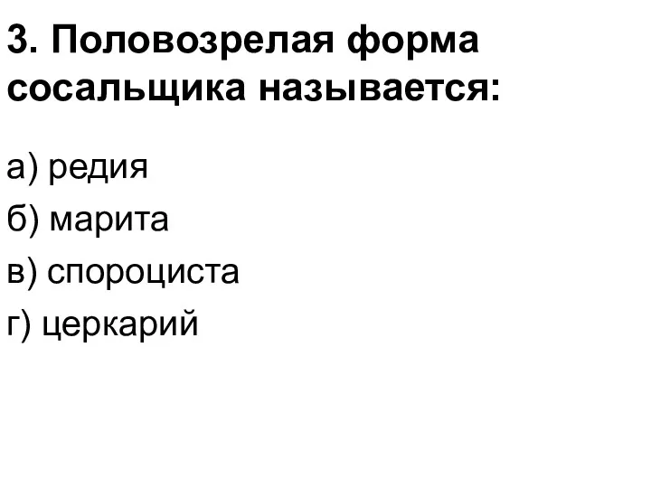 3. Половозрелая форма сосальщика называется: а) редия б) марита в) спороциста г) церкарий