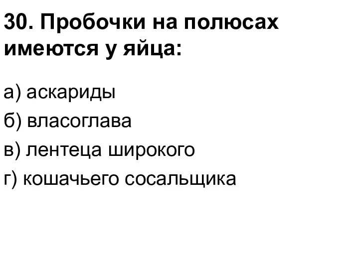 30. Пробочки на полюсах имеются у яйца: а) аскариды б)