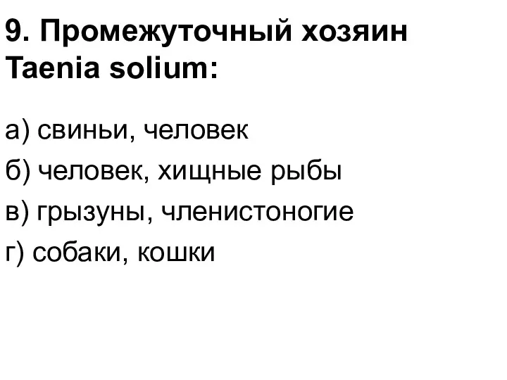 9. Промежуточный хозяин Taenia solium: а) свиньи, человек б) человек,