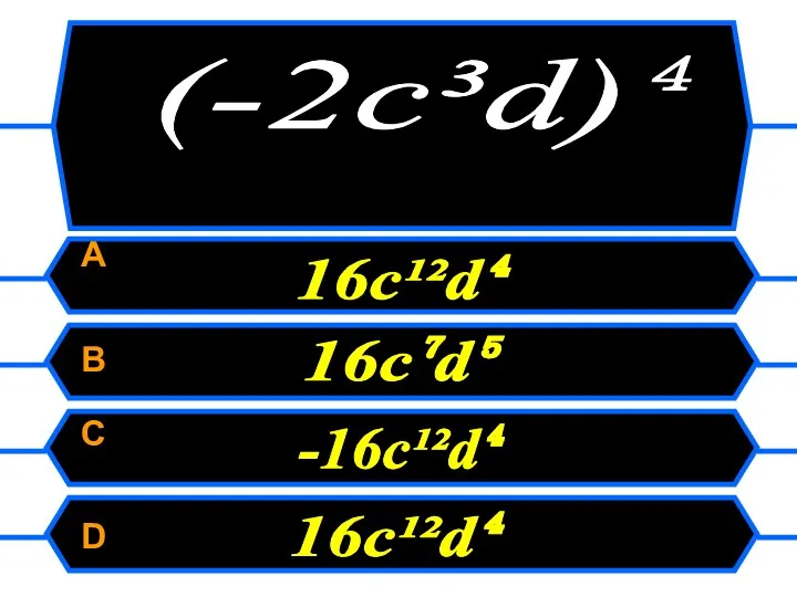 A B C D 16с⁷d⁵ -16с¹²d⁴ 16с¹²d⁴ 16c¹²d⁴ (-2с³d)⁴