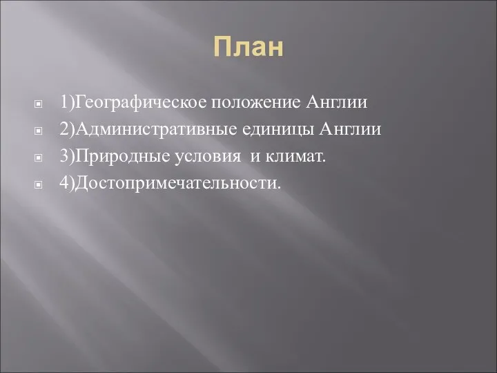 План 1)Географическое положение Англии 2)Административные единицы Англии 3)Природные условия и климат. 4)Достопримечательности.