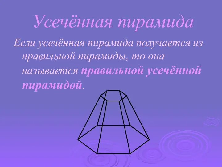 Усечённая пирамида Если усечённая пирамида получается из правильной пирамиды, то она называется правильной усечённой пирамидой.