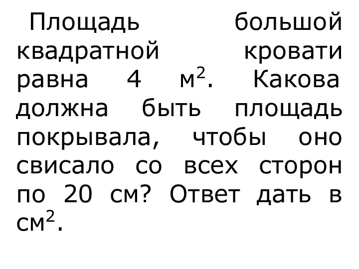 Площадь большой квадратной кровати равна 4 м2. Какова должна быть