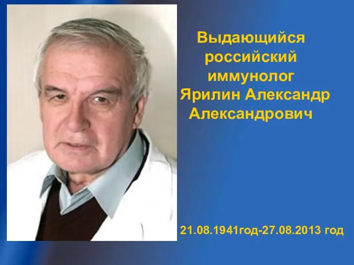 Выдающийся российский иммунолог Ярилин Александр Александрович 21.08.1941год-27.08.2013 год