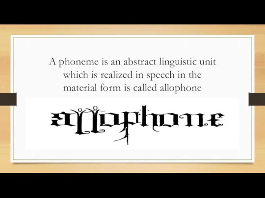 A phoneme is an abstract linguistic unit which is realized