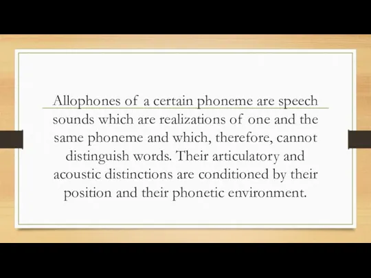 Allophones of a certain phoneme are speech sounds which are