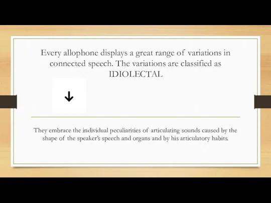 Every allophone displays a great range of variations in connected