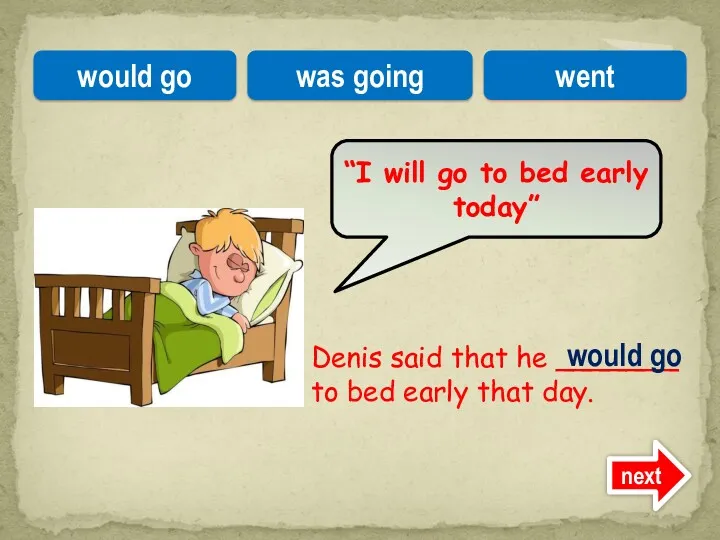 Denis said that he _______ to bed early that day.