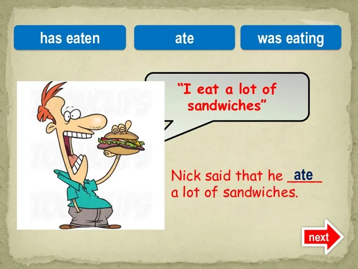 Nick said that he ____ a lot of sandwiches. “I