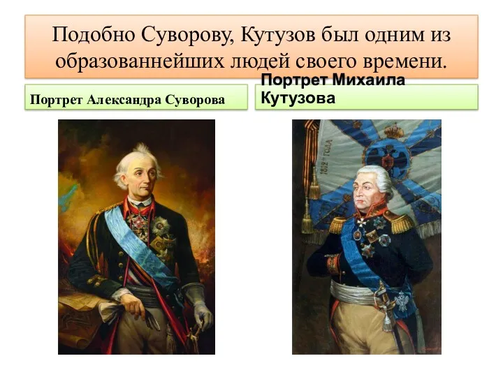 Подобно Суворову, Кутузов был одним из образованнейших людей своего времени. Портрет Александра Суворова Портрет Михаила Кутузова