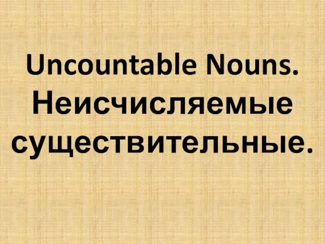 Uncountable Nouns. Неисчисляемые существительные.