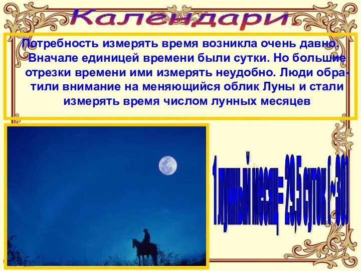 Календари. Потребность измерять время возникла очень давно. Вначале единицей времени