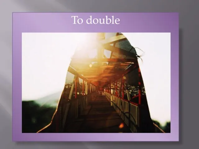 To double