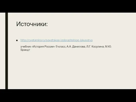 Источники: http://cvetamira.ru/sovetskoe-izobrazitelnoe-iskusstvo учебник «История России» 9 класс, А.А. Данилова, Л.Г. Косулина, М.Ю. Брандт