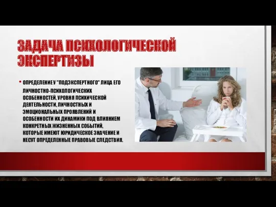 ЗАДАЧА ПСИХОЛОГИЧЕСКОЙ ЭКСПЕРТИЗЫ ОПРЕДЕЛЕНИЕ У "ПОДЭКСПЕРТНОГО" ЛИЦА ЕГО ЛИЧНОСТНО-ПСИХОЛОГИЧЕСКИХ ОСОБЕННОСТЕЙ,