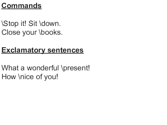 Commands \Stop it! Sit \down. Close your \books. Exclamatory sentences