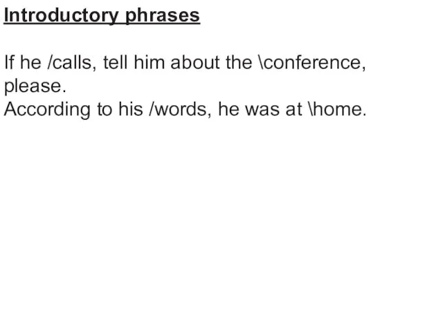 Introductory phrases If he /calls, tell him about the \conference,