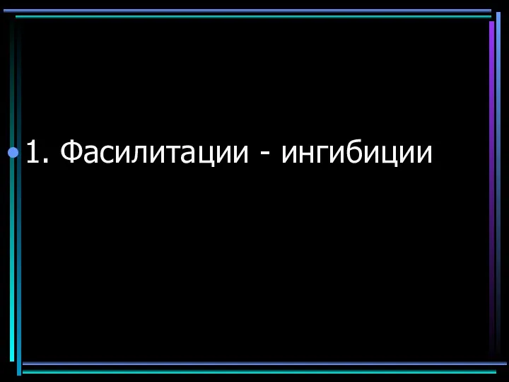 1. Фасилитации - ингибиции