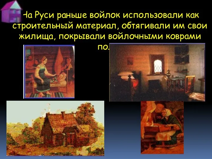На Руси раньше войлок использовали как строительный материал, обтягивали им свои жилища, покрывали войлочными коврами полы.
