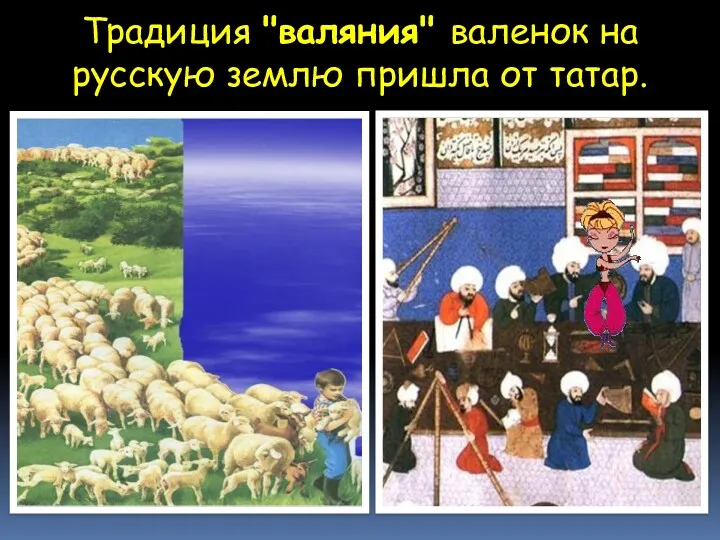 Традиция "валяния" валенок на русскую землю пришла от татар.