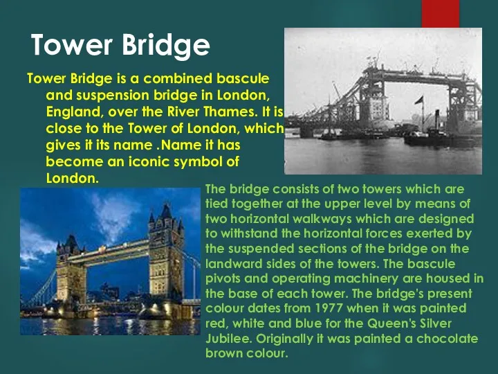 Tower Bridge Tower Bridge is a combined bascule and suspension bridge in London,