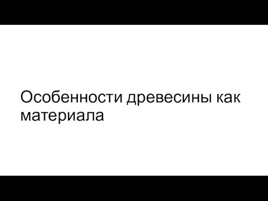 Особенности древесины как материала